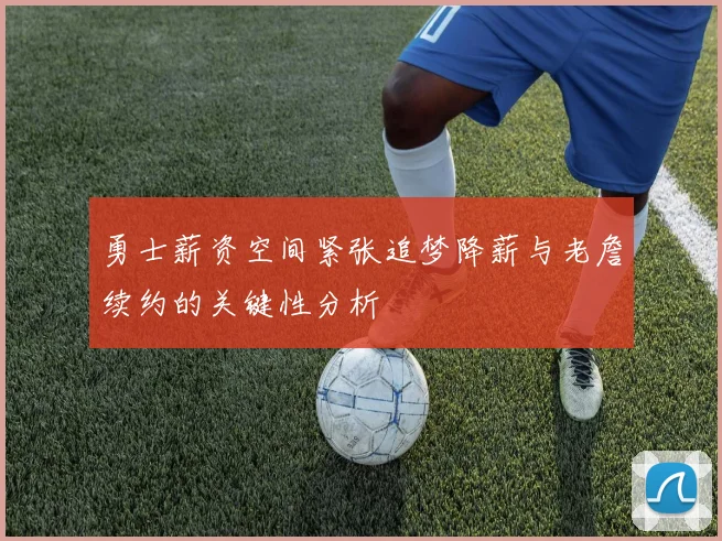 勇士薪资空间紧张追梦降薪与老詹续约的关键性分析