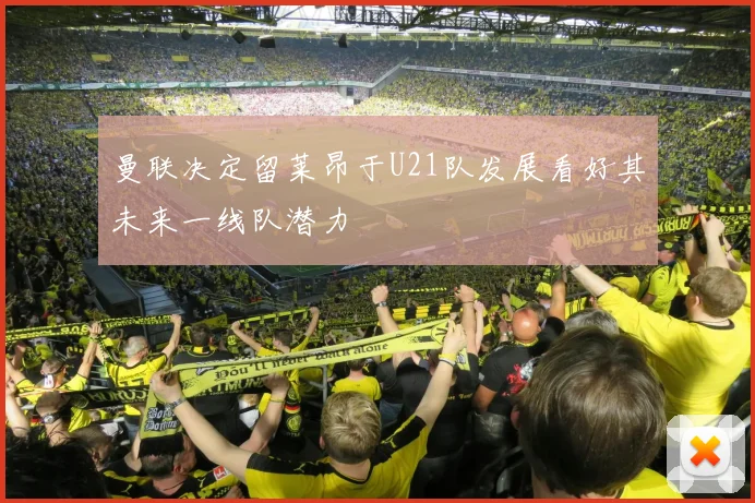 曼联决定留莱昂于U21队发展看好其未来一线队潜力