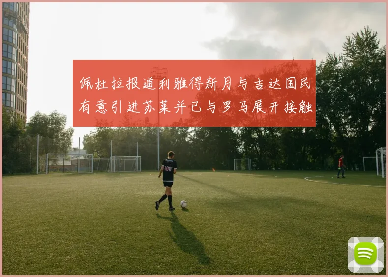 佩杜拉报道利雅得新月与吉达国民有意引进苏莱并已与罗马展开接触